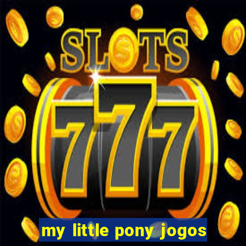 my little pony jogos